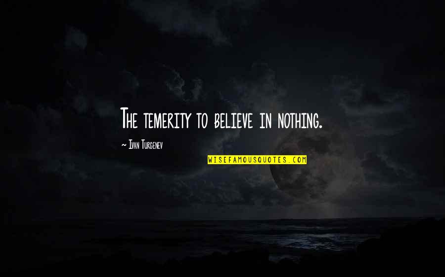 Mufti Tariq Masood Quotes By Ivan Turgenev: The temerity to believe in nothing.