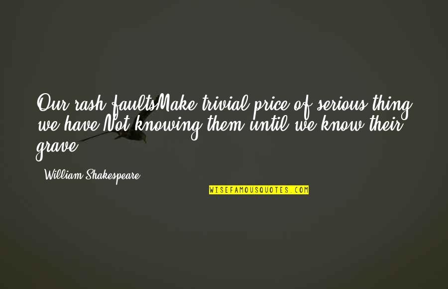 Mufti Tariq Masood Quotes By William Shakespeare: Our rash faultsMake trivial price of serious thing