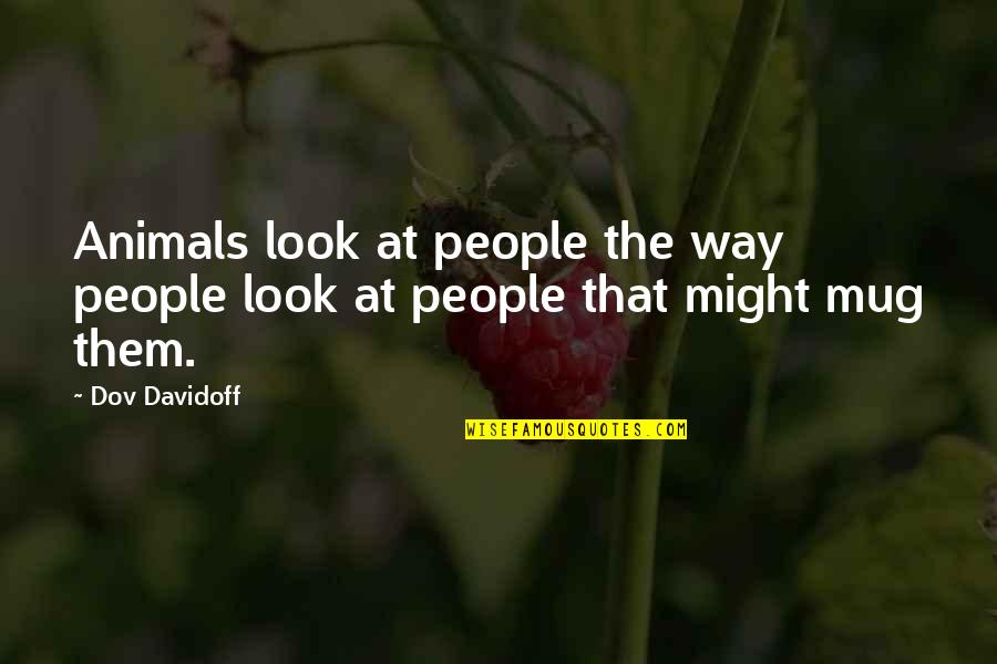 Mug Quotes By Dov Davidoff: Animals look at people the way people look