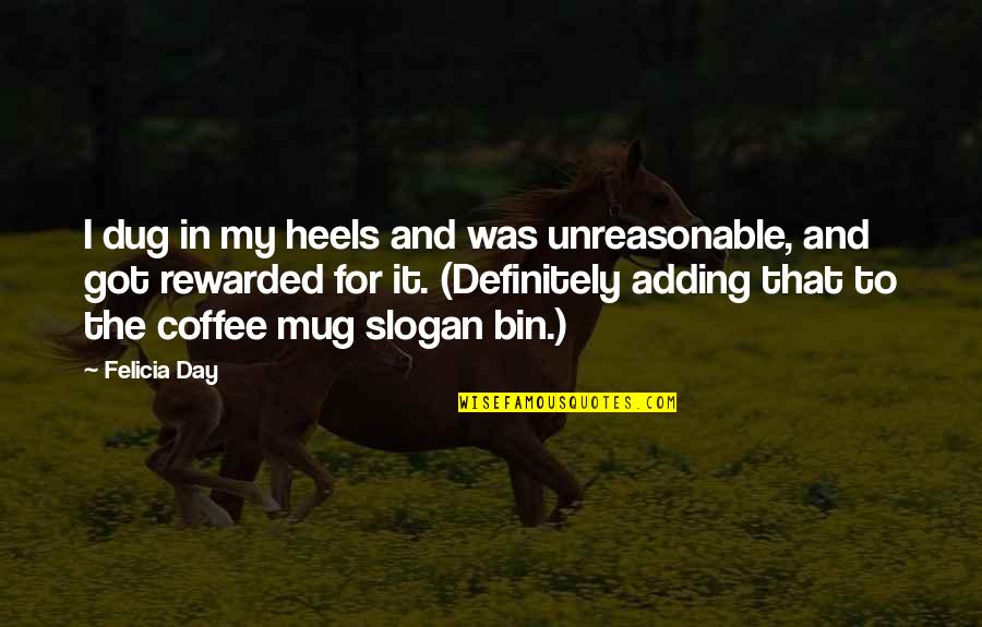 Mug Quotes By Felicia Day: I dug in my heels and was unreasonable,