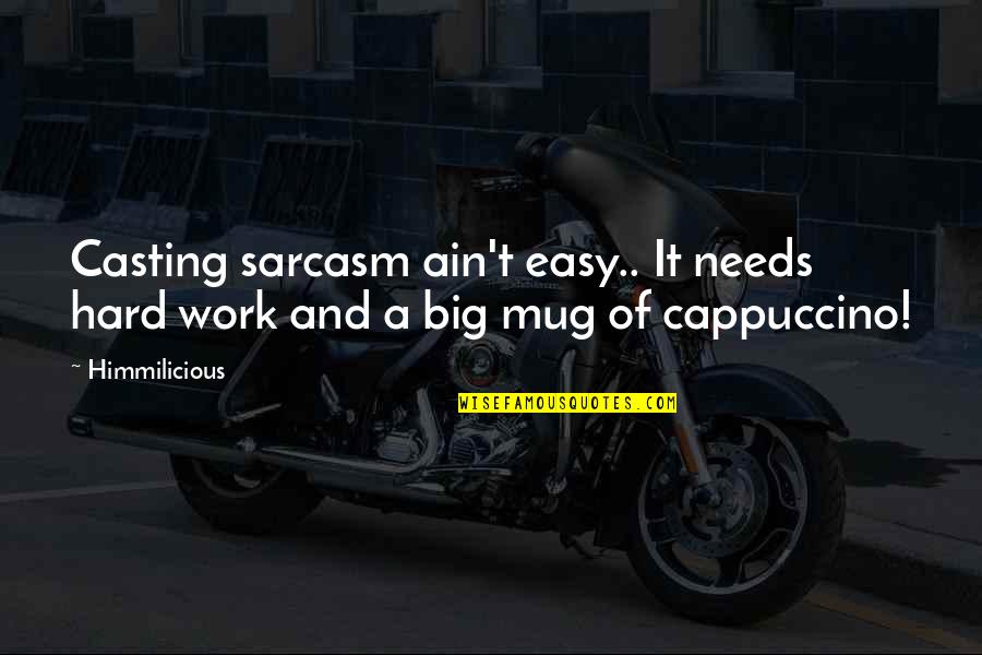 Mug Quotes By Himmilicious: Casting sarcasm ain't easy.. It needs hard work