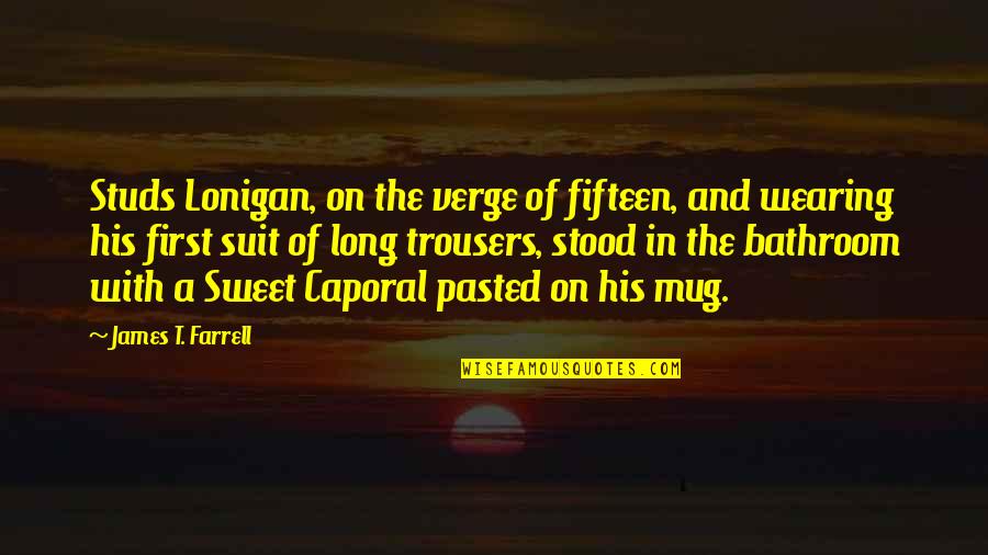 Mug Quotes By James T. Farrell: Studs Lonigan, on the verge of fifteen, and
