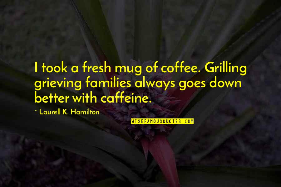 Mug Quotes By Laurell K. Hamilton: I took a fresh mug of coffee. Grilling
