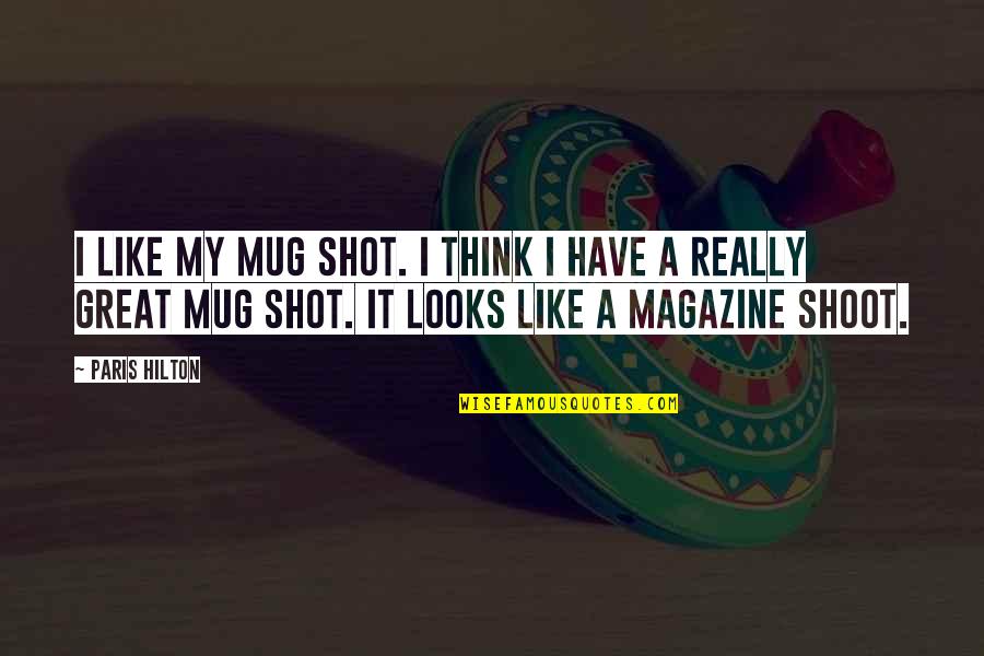 Mug Quotes By Paris Hilton: I like my mug shot. I think I