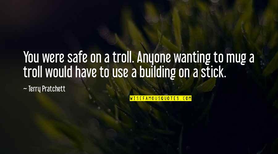 Mug Quotes By Terry Pratchett: You were safe on a troll. Anyone wanting