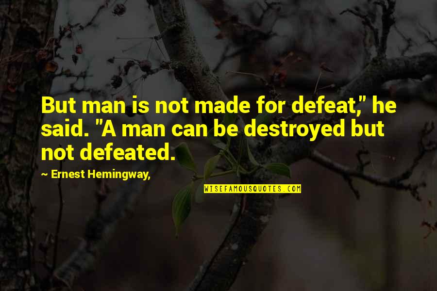 Mugabe Hitler Quotes By Ernest Hemingway,: But man is not made for defeat," he