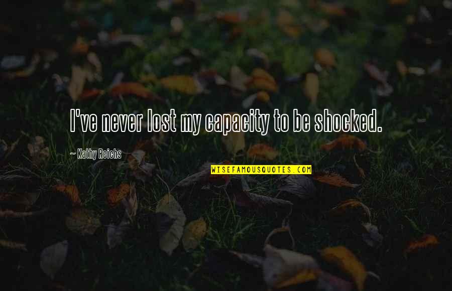 Mugabe Memorable Quotes By Kathy Reichs: I've never lost my capacity to be shocked. Mugabe Memorable Quotes By Kathy Reichs: I've never lost my capacity to be shocked.