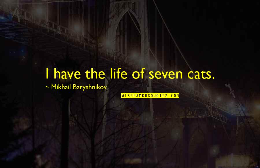 Mugabe Memorable Quotes By Mikhail Baryshnikov: I have the life of seven cats. Mugabe Memorable Quotes By Mikhail Baryshnikov: I have the life of seven cats.