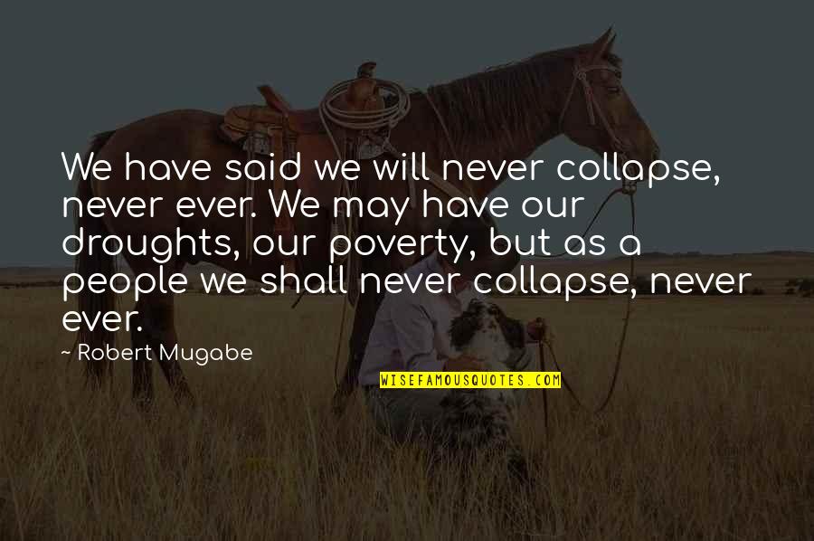 Mugabe Quotes By Robert Mugabe: We have said we will never collapse, never