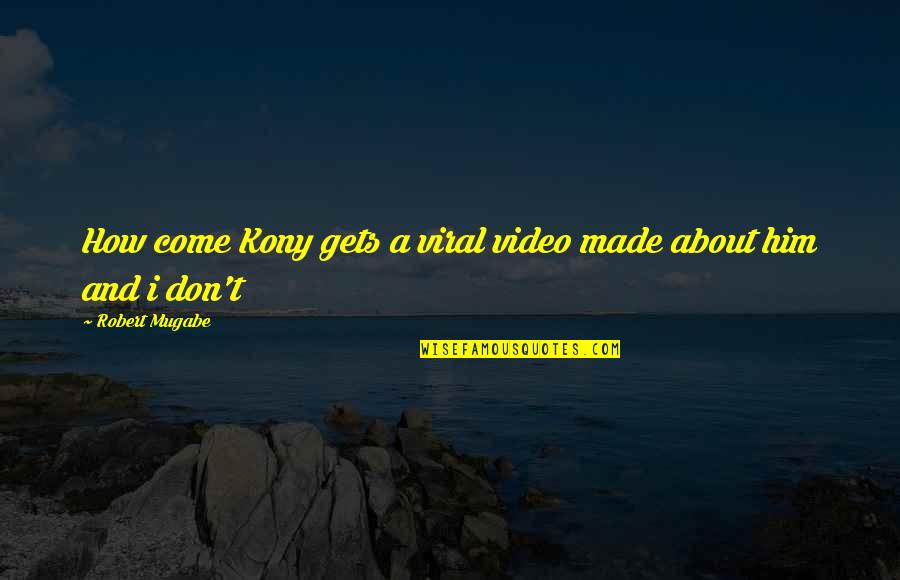 Mugabe's Quotes By Robert Mugabe: How come Kony gets a viral video made