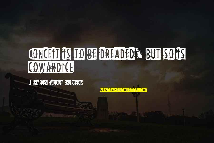 Mugamoodi Song Quotes By Charles Haddon Spurgeon: Conceit is to be dreaded, but so is Mugamoodi Song Quotes By Charles Haddon Spurgeon: Conceit is to be dreaded, but so is