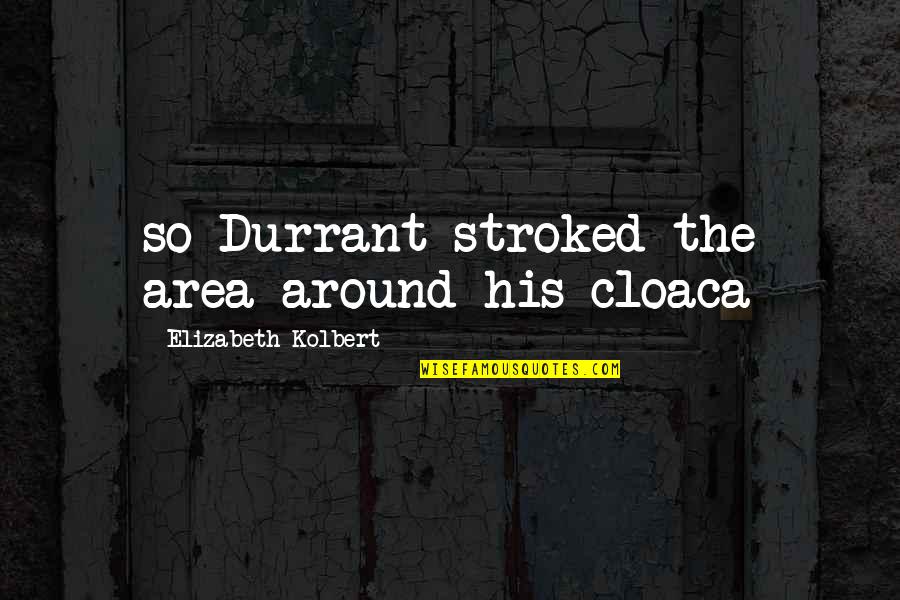 Mugamoodi Song Quotes By Elizabeth Kolbert: so Durrant stroked the area around his cloaca Mugamoodi Song Quotes By Elizabeth Kolbert: so Durrant stroked the area around his cloaca