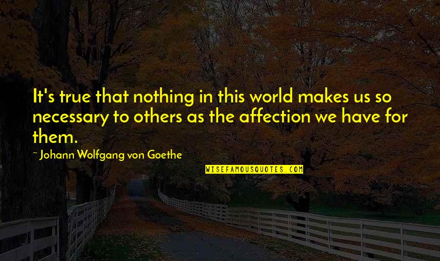 Mugamoodi Song Quotes By Johann Wolfgang Von Goethe: It's true that nothing in this world makes Mugamoodi Song Quotes By Johann Wolfgang Von Goethe: It's true that nothing in this world makes