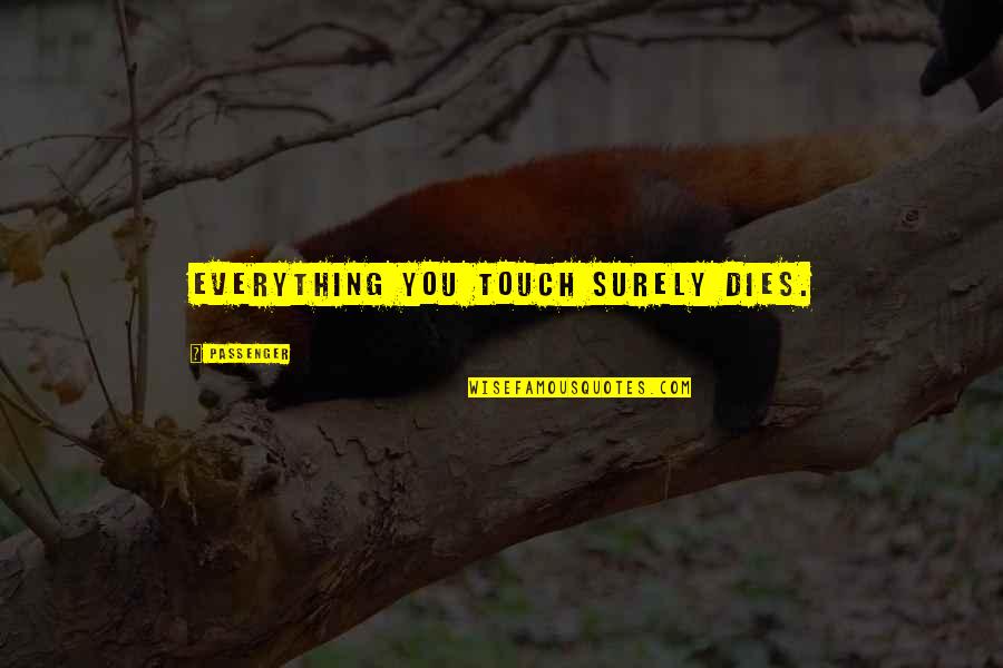 Mugamoodi Song Quotes By Passenger: Everything you touch surely dies. Mugamoodi Song Quotes By Passenger: Everything you touch surely dies.