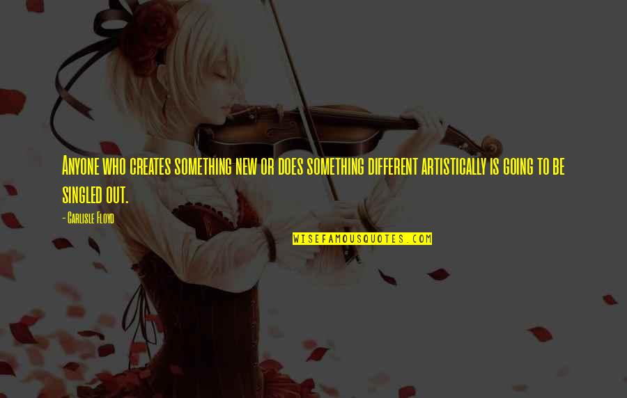 Mugardos Quotes By Carlisle Floyd: Anyone who creates something new or does something Mugardos Quotes By Carlisle Floyd: Anyone who creates something new or does something