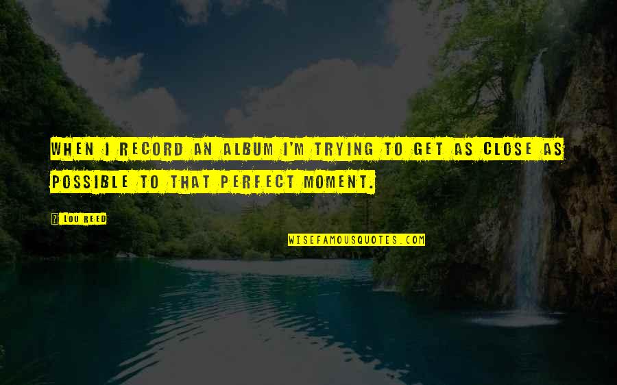 Mugello Quotes By Lou Reed: When I record an album I'm trying to