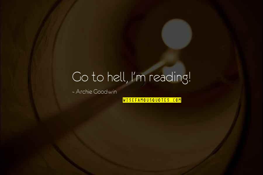 Mugen Rao Quotes By Archie Goodwin: Go to hell, I'm reading! Mugen Rao Quotes By Archie Goodwin: Go to hell, I'm reading!