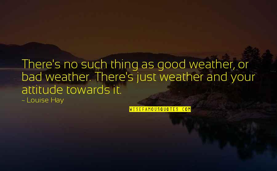 Mugg Quotes By Louise Hay: There's no such thing as good weather, or