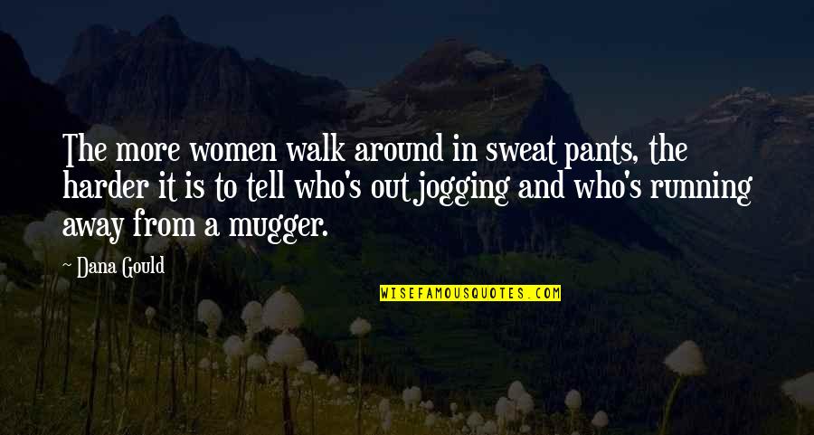 Mugger Quotes By Dana Gould: The more women walk around in sweat pants, Mugger Quotes By Dana Gould: The more women walk around in sweat pants,