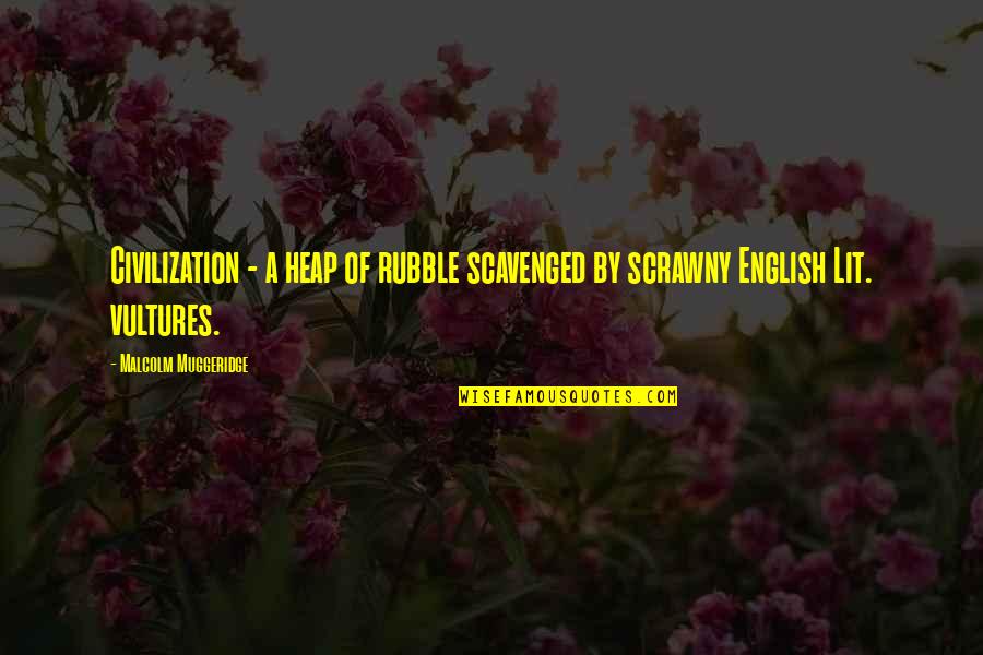 Muggeridge Quotes By Malcolm Muggeridge: Civilization - a heap of rubble scavenged by