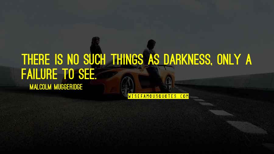 Muggeridge Quotes By Malcolm Muggeridge: There is no such things as darkness, only