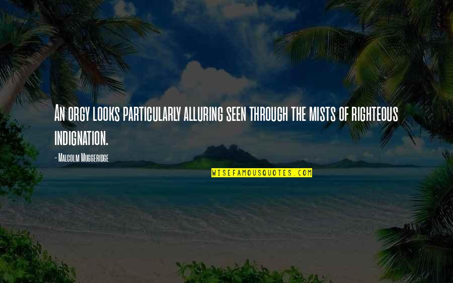 Muggeridge Quotes By Malcolm Muggeridge: An orgy looks particularly alluring seen through the