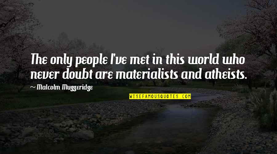 Muggeridge Quotes By Malcolm Muggeridge: The only people I've met in this world