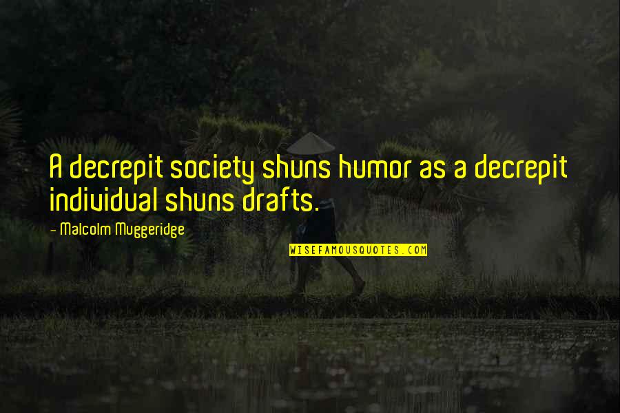 Muggeridge Quotes By Malcolm Muggeridge: A decrepit society shuns humor as a decrepit