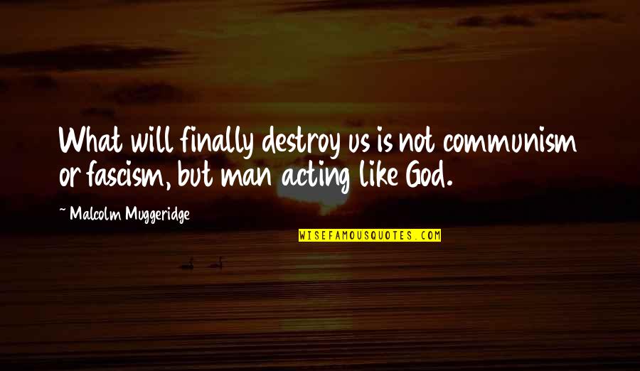 Muggeridge Quotes By Malcolm Muggeridge: What will finally destroy us is not communism