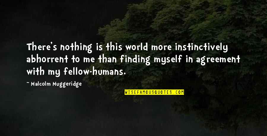 Muggeridge Quotes By Malcolm Muggeridge: There's nothing is this world more instinctively abhorrent