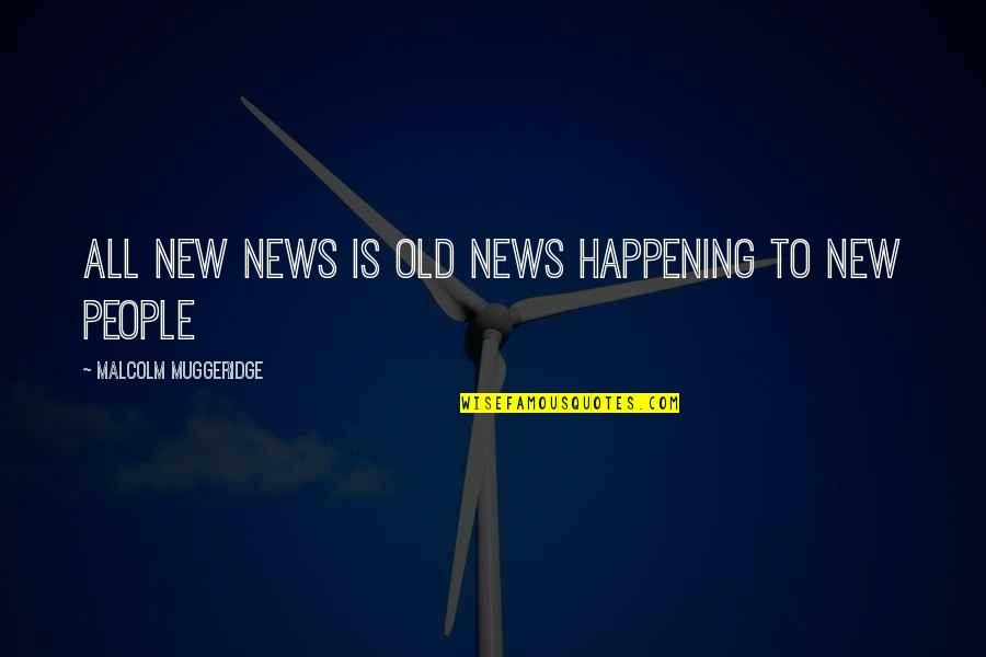 Muggeridge Quotes By Malcolm Muggeridge: All new news is old news happening to