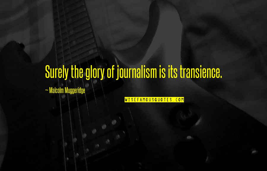 Muggeridge Quotes By Malcolm Muggeridge: Surely the glory of journalism is its transience.