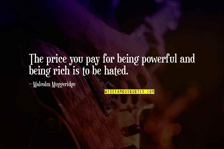 Muggeridge Quotes By Malcolm Muggeridge: The price you pay for being powerful and