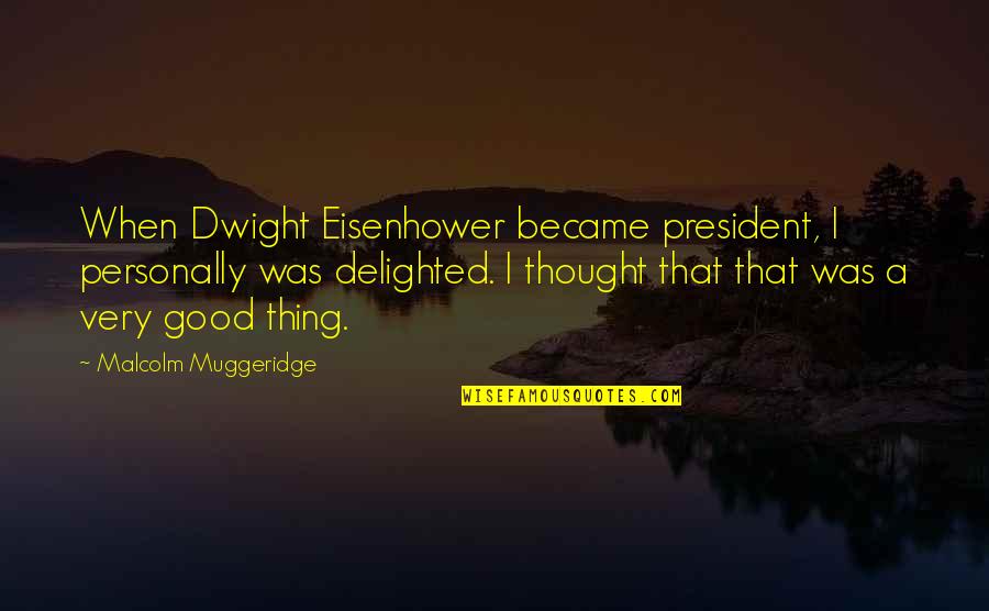 Muggeridge Quotes By Malcolm Muggeridge: When Dwight Eisenhower became president, I personally was