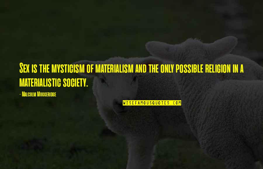 Muggeridge Quotes By Malcolm Muggeridge: Sex is the mysticism of materialism and the