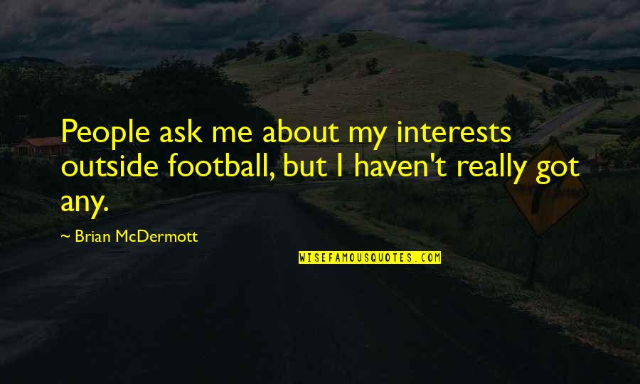 Muggers Using Drones Quotes By Brian McDermott: People ask me about my interests outside football,