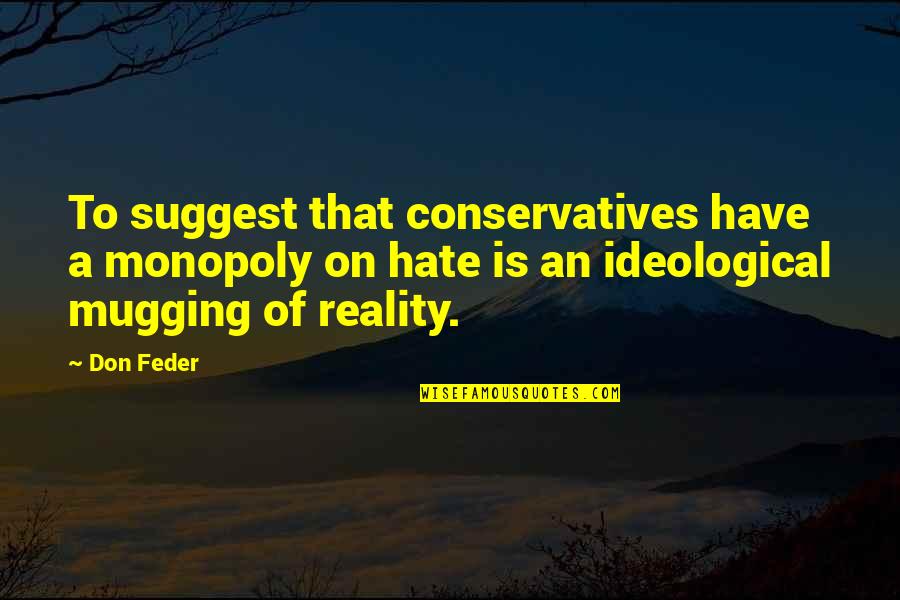 Mugging Best Quotes By Don Feder: To suggest that conservatives have a monopoly on