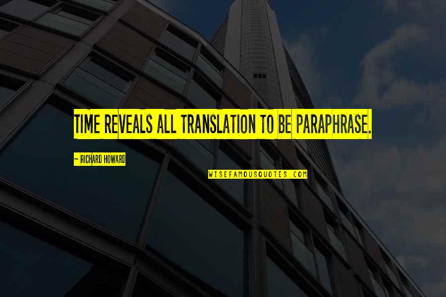 Mugging Me Off Quotes By Richard Howard: Time reveals all translation to be paraphrase.