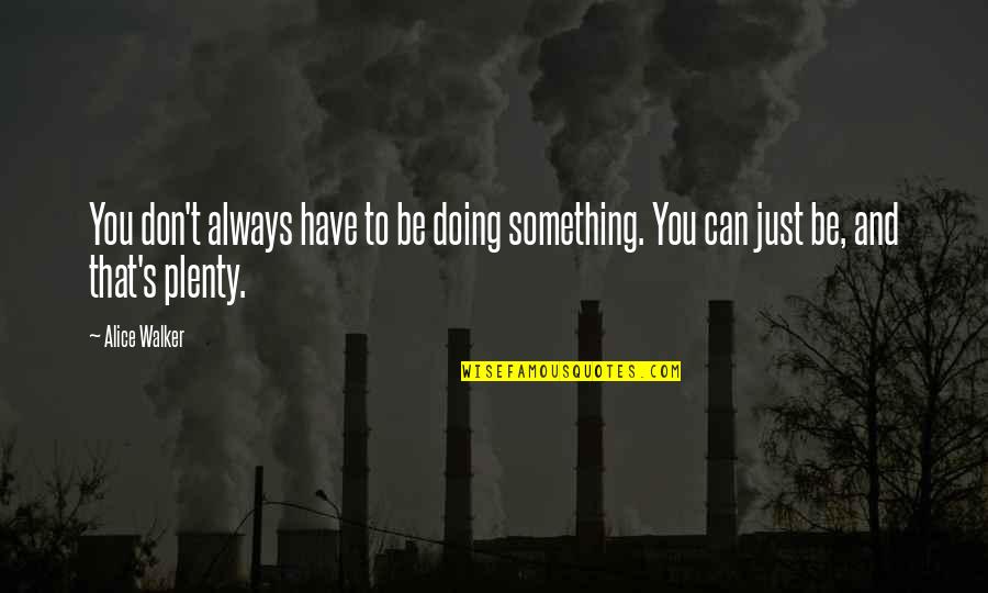 Muggings Gone Quotes By Alice Walker: You don't always have to be doing something.