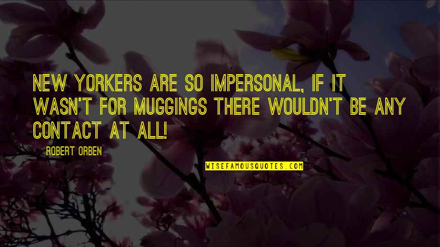 Muggings In Cities Quotes By Robert Orben: New Yorkers are so impersonal, if it wasn't
