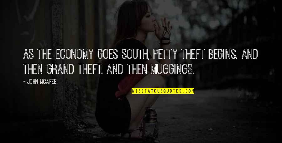 Muggings Quotes By John McAfee: As the economy goes south, petty theft begins. Muggings Quotes By John McAfee: As the economy goes south, petty theft begins.