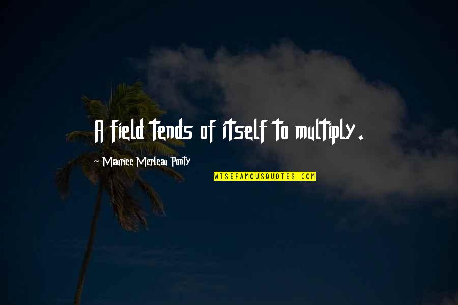 Muggings Quotes By Maurice Merleau Ponty: A field tends of itself to multiply. Muggings Quotes By Maurice Merleau Ponty: A field tends of itself to multiply.