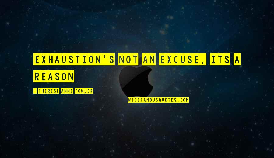 Muggings Quotes By Therese Anne Fowler: Exhaustion's not an excuse, its a reason Muggings Quotes By Therese Anne Fowler: Exhaustion's not an excuse, its a reason