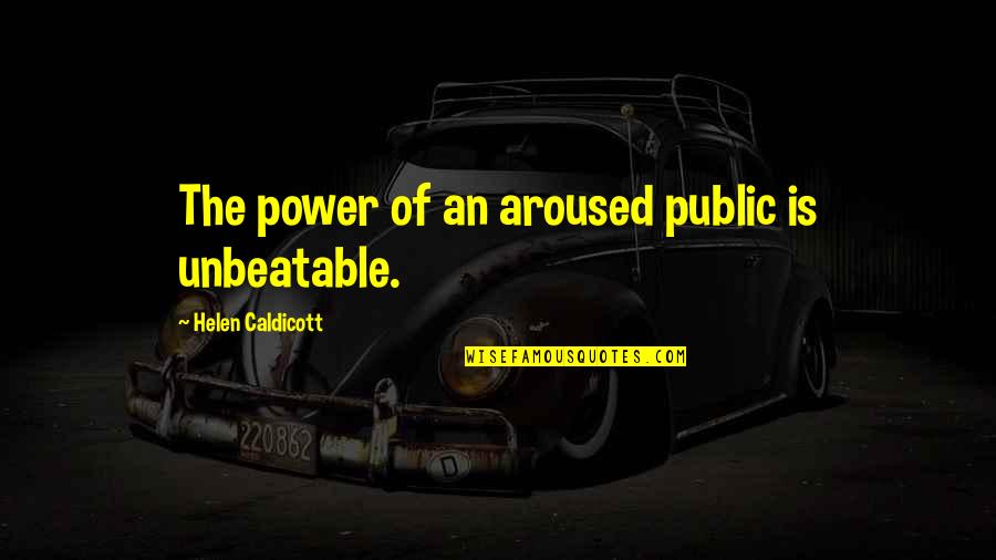 Mugglebees Quotes By Helen Caldicott: The power of an aroused public is unbeatable. Mugglebees Quotes By Helen Caldicott: The power of an aroused public is unbeatable.