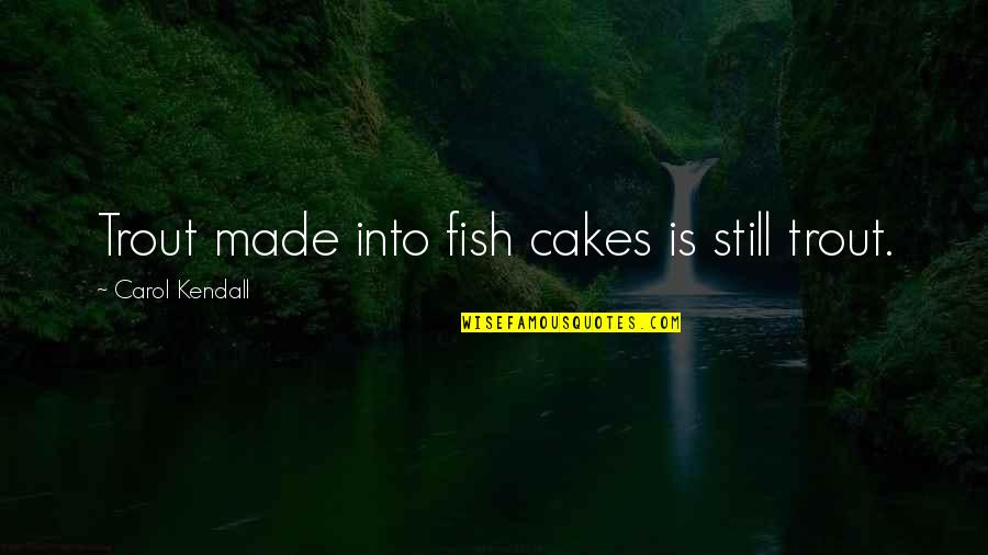 Muggles Quotes By Carol Kendall: Trout made into fish cakes is still trout.