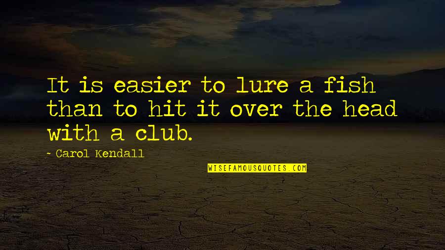 Muggles Quotes By Carol Kendall: It is easier to lure a fish than