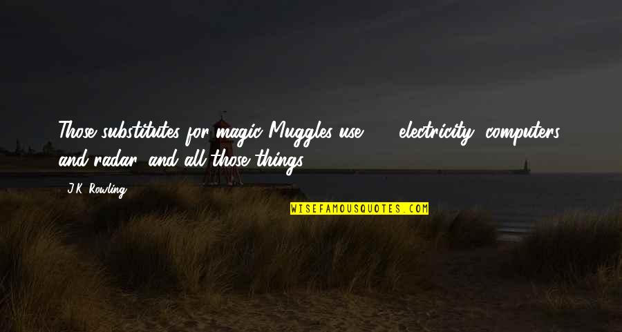 Muggles Quotes By J.K. Rowling: Those substitutes for magic Muggles use - electricity,