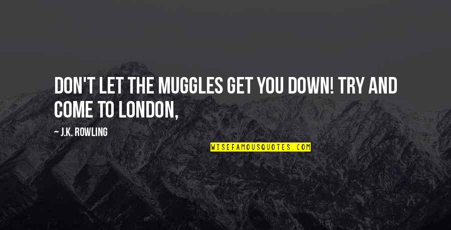 Muggles Quotes By J.K. Rowling: Don't let the Muggles get you down! Try