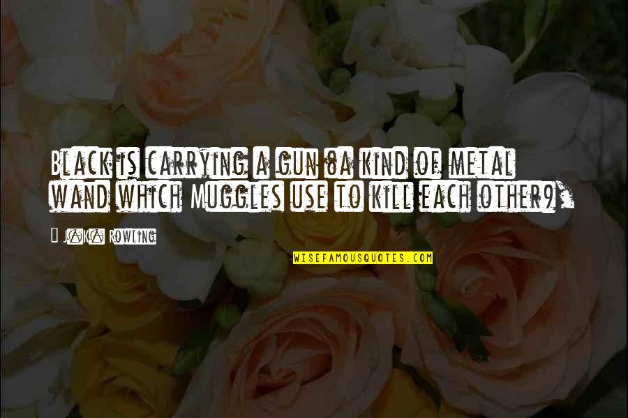 Muggles Quotes By J.K. Rowling: Black is carrying a gun (a kind of