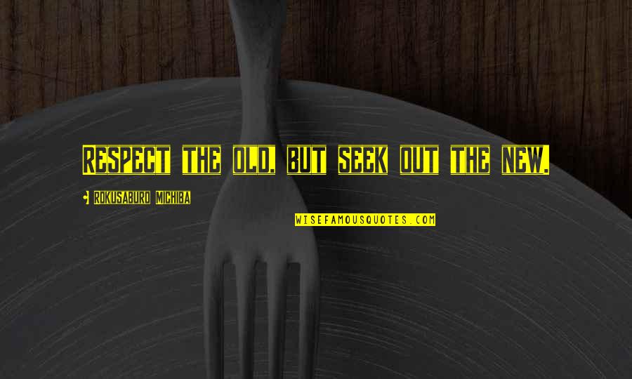 Muggles Quotes By Rokusaburo Michiba: Respect the old, but seek out the new. Muggles Quotes By Rokusaburo Michiba: Respect the old, but seek out the new.